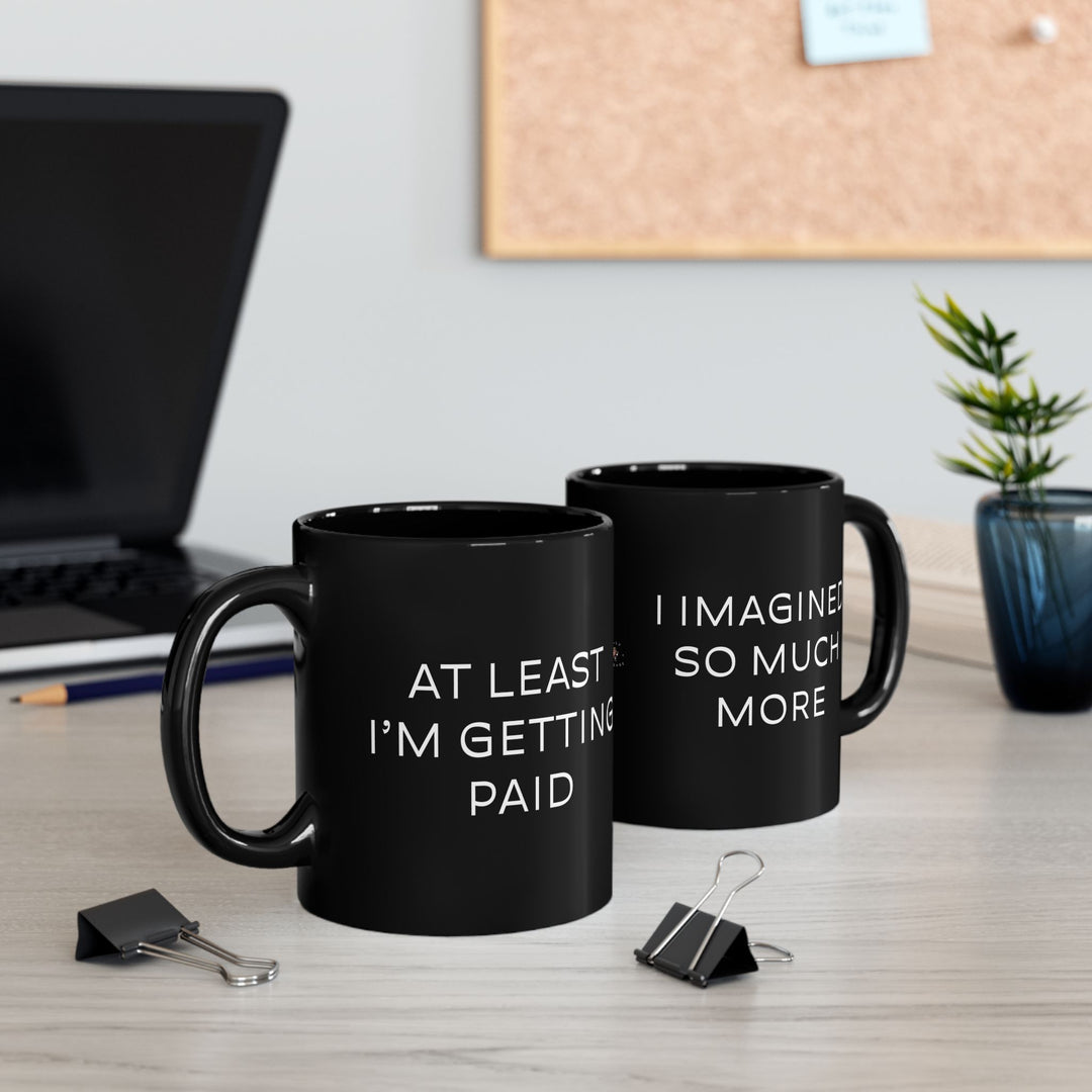At Least I'm Getting Paid – I Imagined So Much More – Black Mug