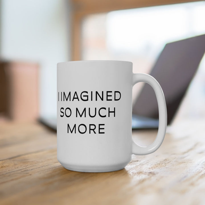 At Least I'm Getting Paid – I Imagined So Much More – White Mug