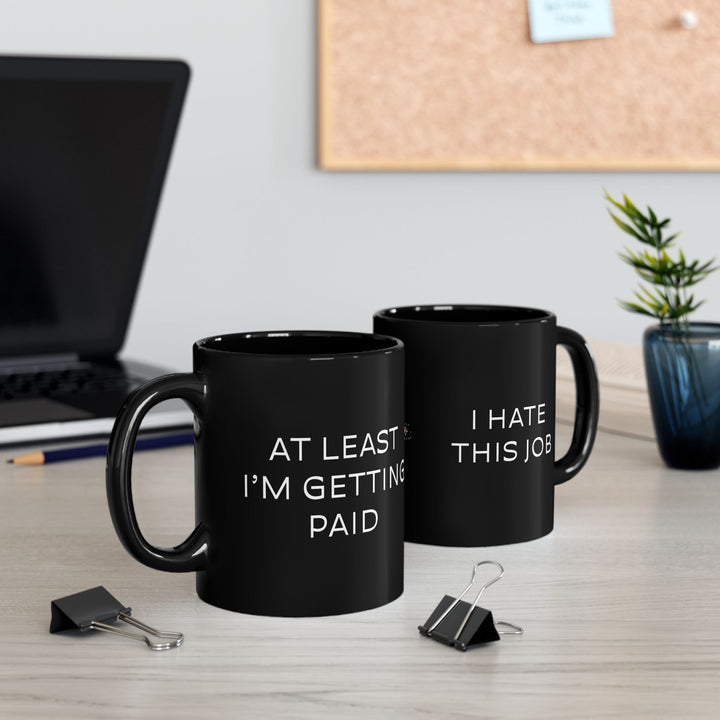 At Least I'm Getting Paid – I Hate This Job – Black Mug