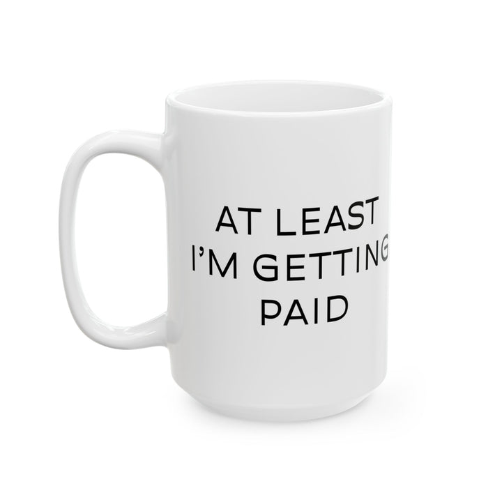 At Least I'm Getting Paid – I Imagined So Much More – White Mug