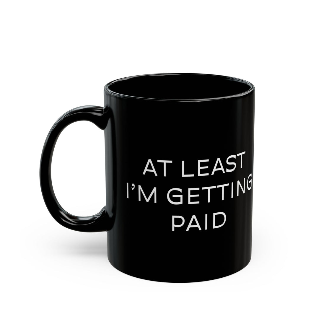 At Least I'm Getting Paid – I Hate This Job – Black Mug
