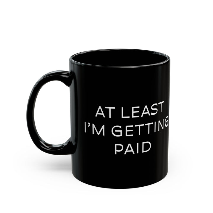 At Least I'm Getting Paid – I Hate This Job – Black Mug