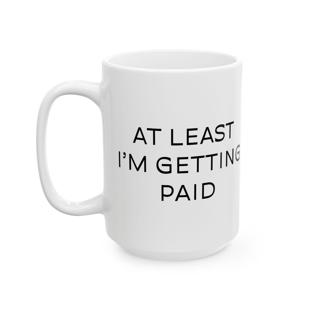 At Least I'm Getting Paid – I Hate This Job – White Mug