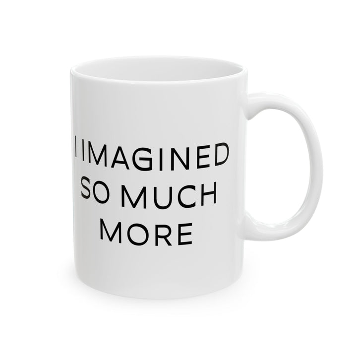 At Least I'm Getting Paid – I Imagined So Much More – White Mug