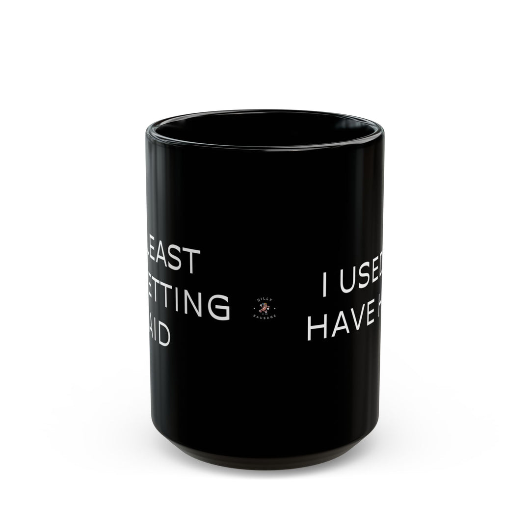 At Least I'm Getting Paid – I Used To Have Hope – Black Mug